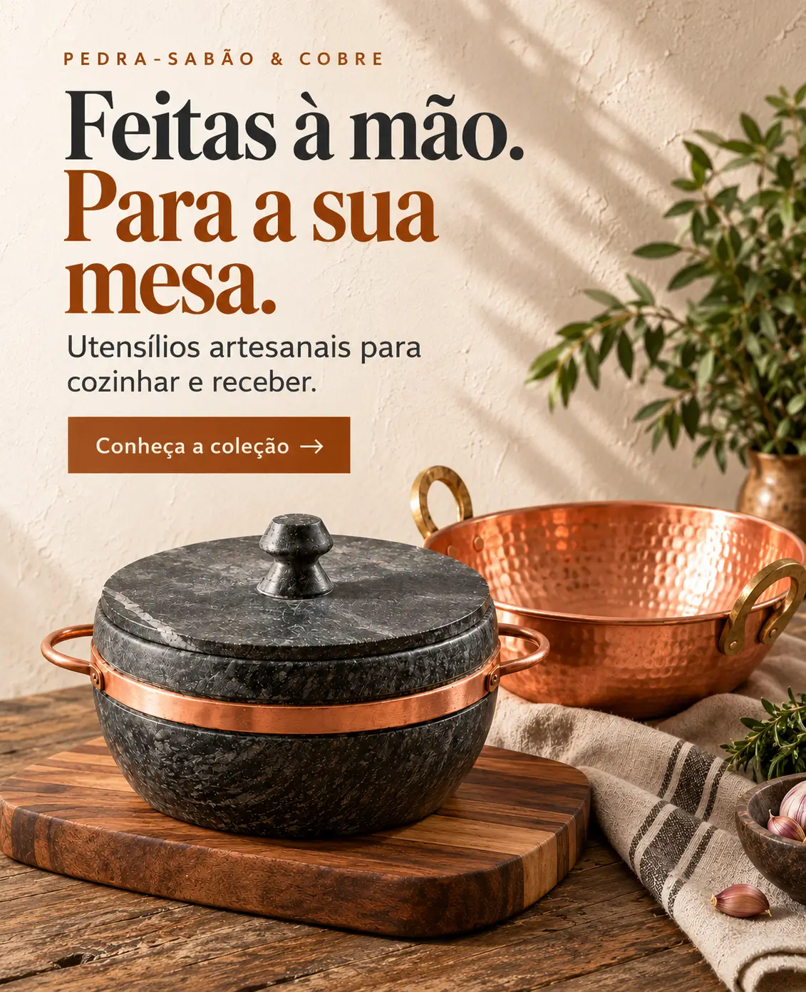 Pedra-sabão e cobre. Feitas à mão, para a sua mesa. Utensílios artesanais para cozinhar e receber.